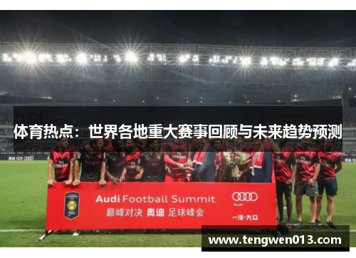 体育热点：世界各地重大赛事回顾与未来趋势预测