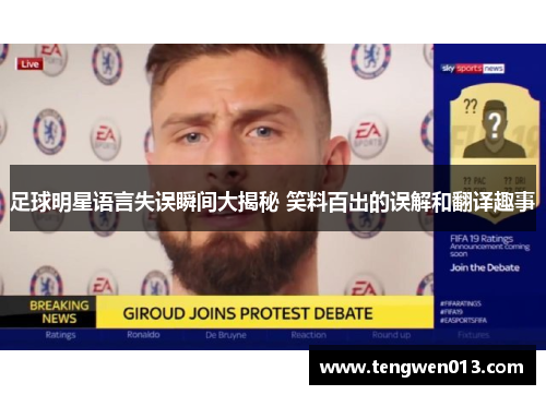 足球明星语言失误瞬间大揭秘 笑料百出的误解和翻译趣事