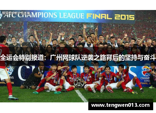 全运会特别报道：广州网球队逆袭之路背后的坚持与奋斗