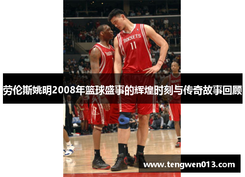 劳伦斯姚明2008年篮球盛事的辉煌时刻与传奇故事回顾