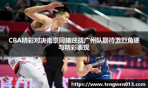英国365CBA精彩对决南京同曦迎战广州队期待激烈角逐与精彩表现