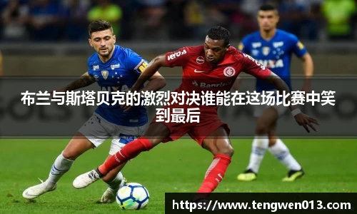 英国365布兰与斯塔贝克的激烈对决谁能在这场比赛中笑到最后